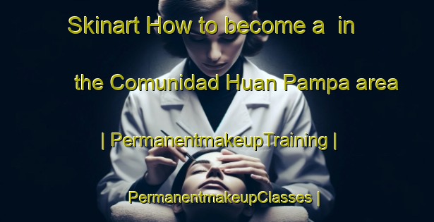 Skinart How to become a  in the Comunidad Huan Pampa area | PermanentmakeupTraining | PermanentmakeupClasses | SkinartTraining-Bolivia